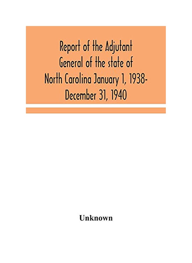Report Of The Adjutant General Of The State Of North Carolina January 1, 1938- December 31, 1940 paperback english - 2020