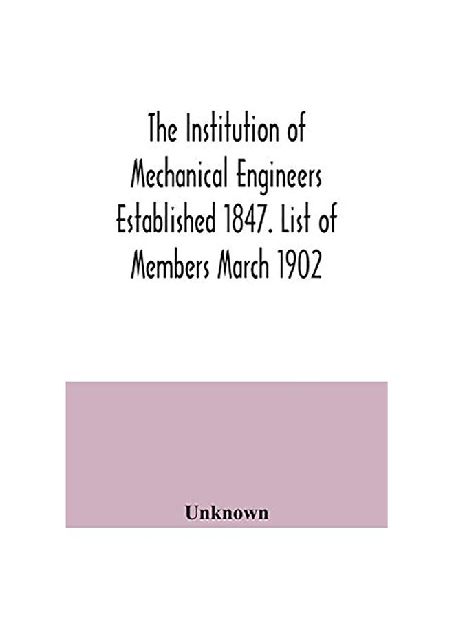 The Institution of Mechanical Engineers Established 1847. List of Members March 1902. paperback english - 2020