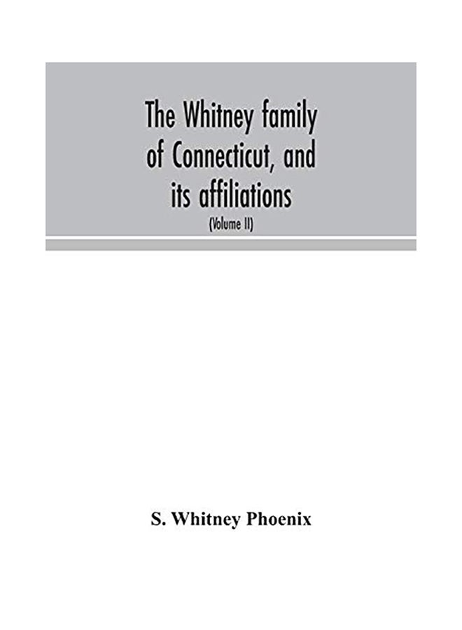 The Whitney Family Of Connecticut, And Its Affiliations: Being An Attempt To Trace The Descendants, As Well In The Female As The Male Lines, Of Henry paperback english - 2020