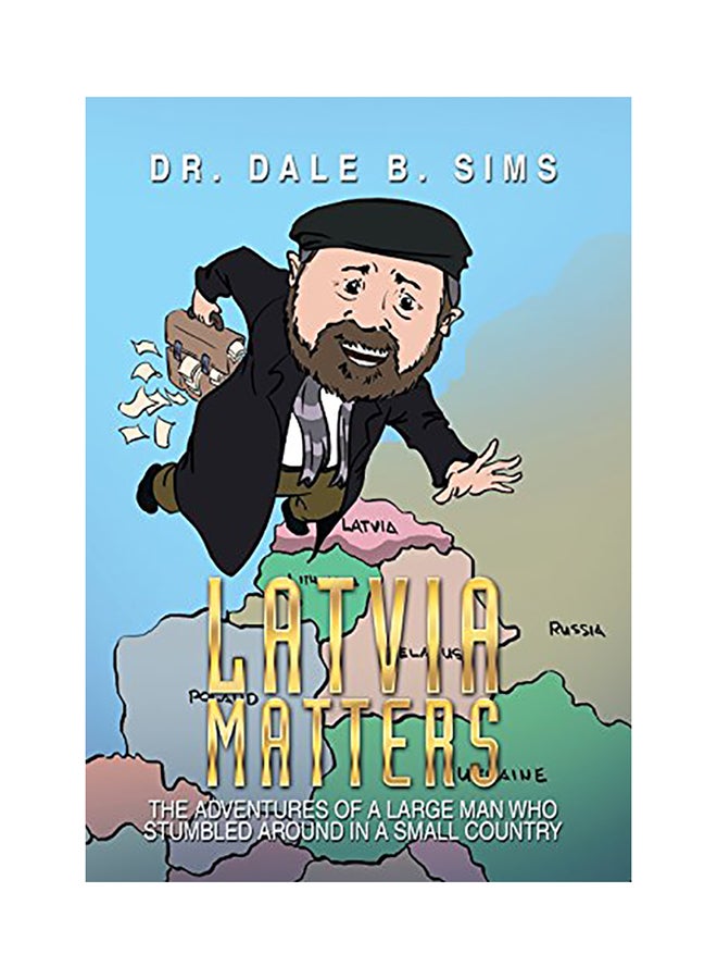 Latvia Matters: The Adventures of a Large Man Who Stumbled Around in a Small Country hardcover english - 2014