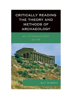Critically Reading the Theory and Methods of Archaeology: An Introductory Guide hardcover english - 2013 