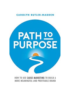 Path to Purpose: How to Use Cause Marketing to Build a More Meaningful and Profitable Brand paperback english - 2017 