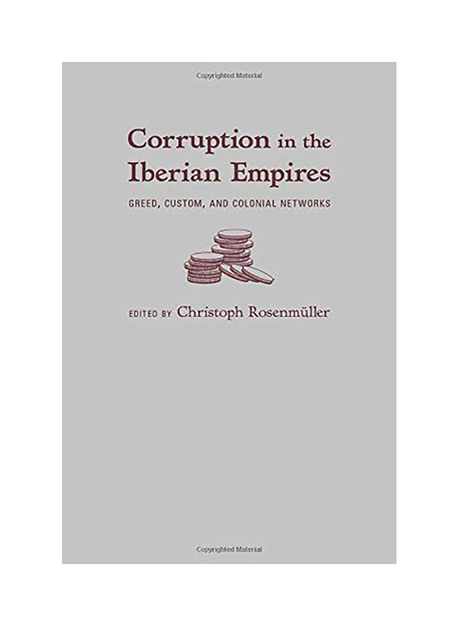 Corruption in the Iberian Empires: Greed, Custom, and Colonial Networks hardcover english - 2017