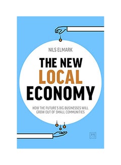 New Local Economy: How the Future's Big Businesses Will Grow Out of Small Communities Paperback English by Nils Elmark - 38545 