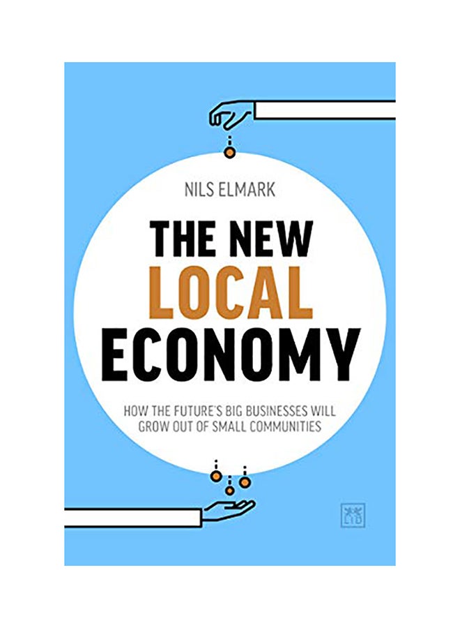 New Local Economy: How the Future's Big Businesses Will Grow Out of Small Communities Paperback English by Nils Elmark - 38545 