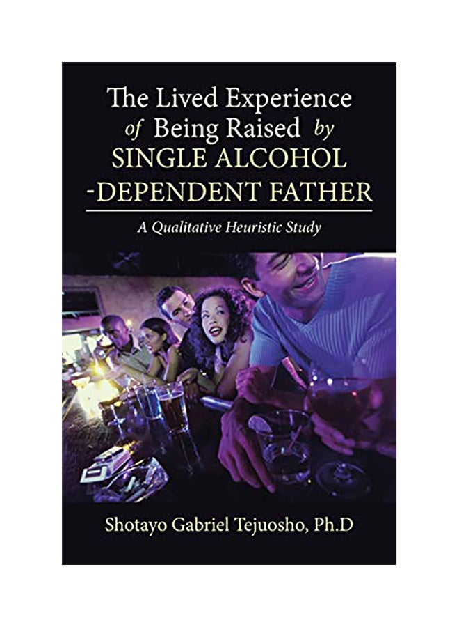 The Lived Experience of Being Raised by Single Alcohol-Dependent Father paperback english - 2017 