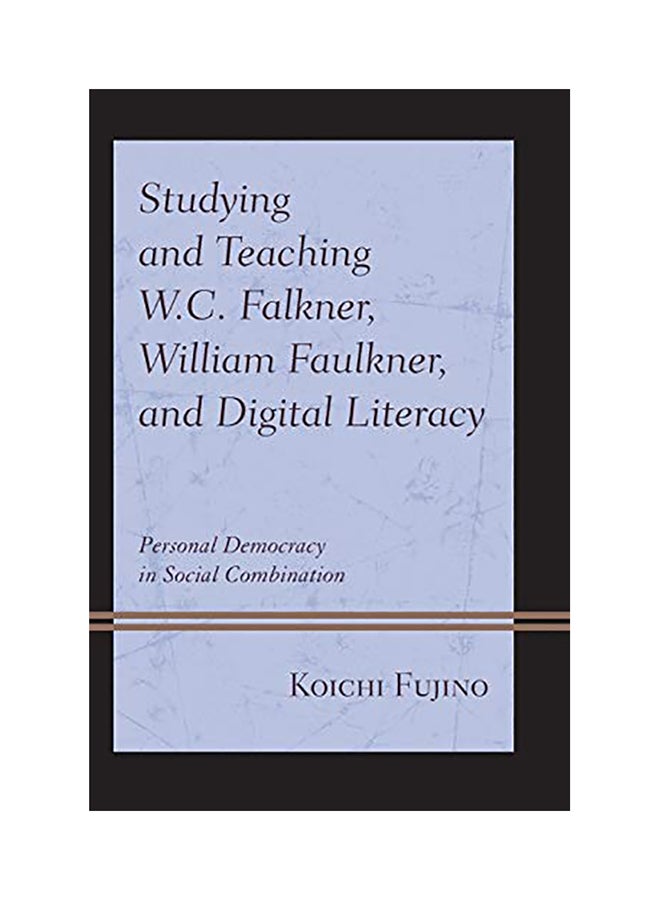 Studying and Teaching W.C. Falkner, William Faulkner, and Digital Literacy: Personal Democracy in Social Combination paperback english - 2020 
