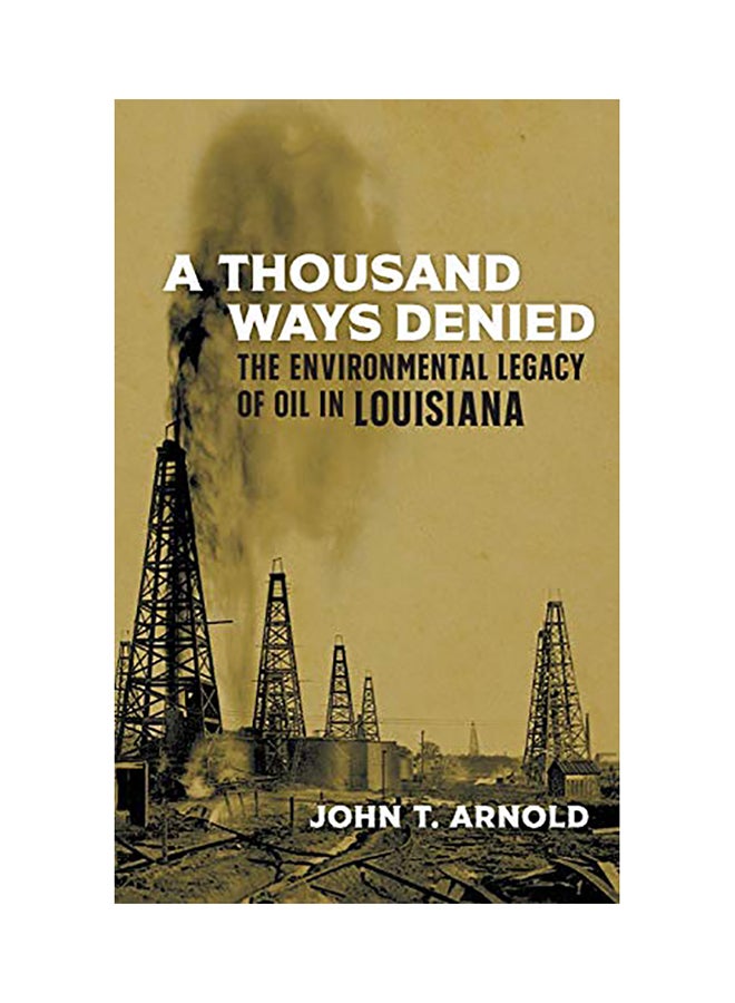 A Thousand Ways Denied: The Environmental Legacy of Oil in Louisiana hardcover english - 2020 