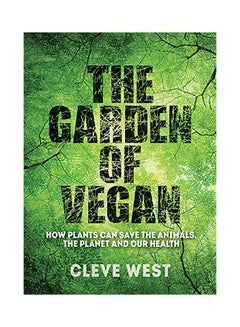 The Garden of Vegan: How Plants Can Save the Animals, the Planet and Our Health Paperback English by Cleve West - 38545 