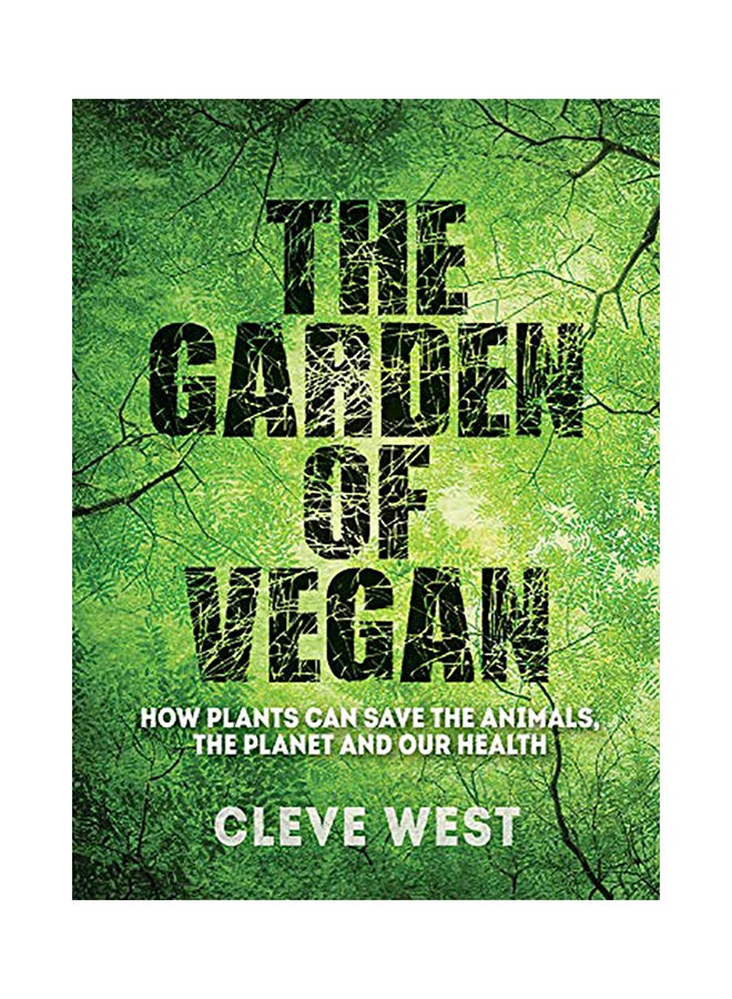 The Garden of Vegan: How Plants Can Save the Animals, the Planet and Our Health Paperback English by Cleve West - 38545 