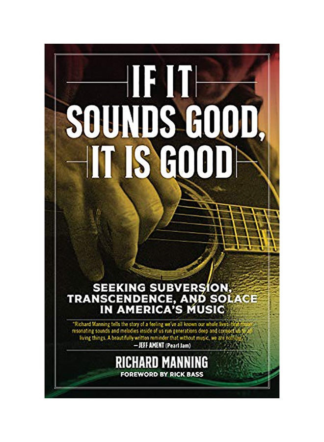 If It Sounds Good, It Is Good: Seeking Subversion, Transcendence, and Solace in America's Music Hardcover English by Rick Bass - 38545