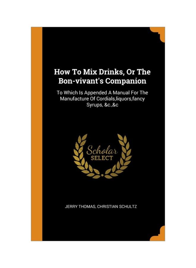 How To Mix Drinks, Or The Bon-Vivant's Companion: To Which Is Appended A Manual For The Manufacture Of Cordials, Liquors, Fancy Syrups, &C , &C hardcover english - 15 Oct 2018