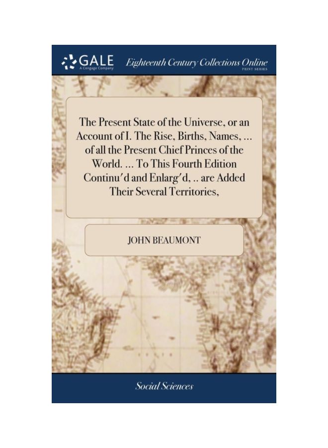 The Present State Of The Universe, Or An Account Of I. The Rise, Births, Names, ... Of All The Present Chief Princes Of The World Hardcover English by John Beaumont - 19 Apr 2018 