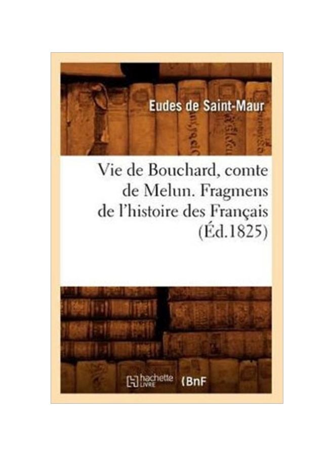 LIFE OF BOUCHARD, COUNT OF MELUN. FRAGMENS OF THE HISTORY OF THE FRENCH (D.1825) paperback english - 28 Feb 2018 