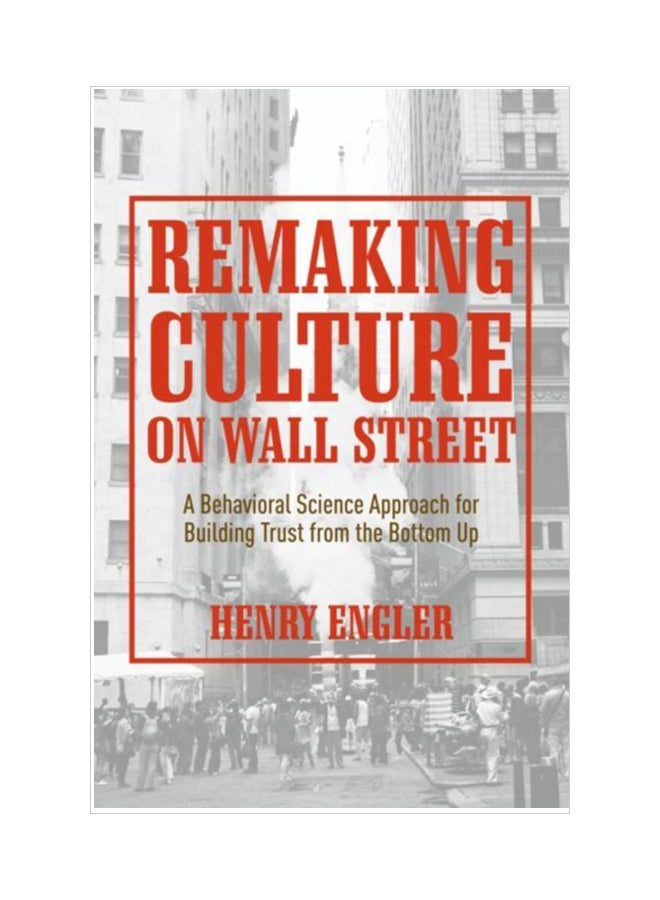 Remaking Culture On Wall Street: A Behavioral Science Approach For Building Trust From The Bottom Up Hardcover English by Henry Engler - 11 Mar 2019 