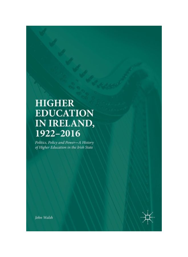 Higher Education In Ireland, 1922-2016: Politics, Policy And Power: A History Of Higher Education In The Irish State hardcover english - 29 Nov 2018 
