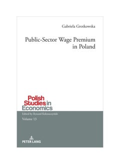 Public-Sector Wage Premium In Poland: Polish Studies In Economics Hardcover English by Gabriela Grotkowska - 17 May 2018