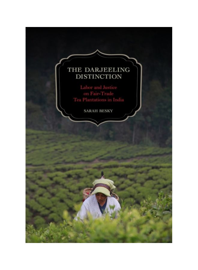 The Darjeeling Distinction: Labor And Justice On Fair-Trade Tea Plantations In India Paperback English by Sarah Besky - 41705