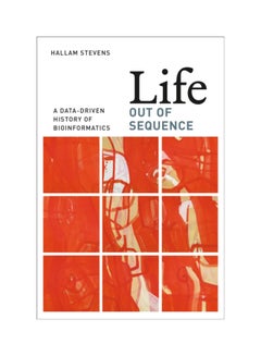 Life Out Of Sequence: A Data-Driven History Of Bioinformatics Paperback English by Hallam Stevens - 26 Nov 2013 
