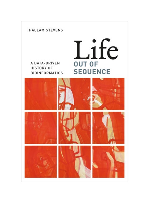 Life Out Of Sequence: A Data-Driven History Of Bioinformatics Paperback English by Hallam Stevens - 26 Nov 2013