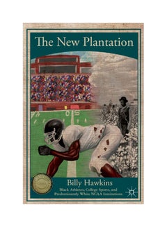 The New Plantation: Black Athletes, College Sports, And Predominantly White NCAA Institutions paperback english - 07 Mar 2013 - v1605159682/N41500822A_1