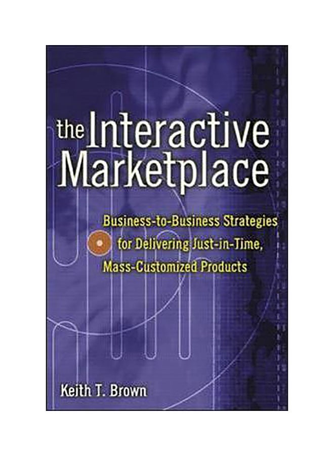 The Interactive Marketplace : Prepare Your Company To Profit In The Interactive Revolution hardcover english 