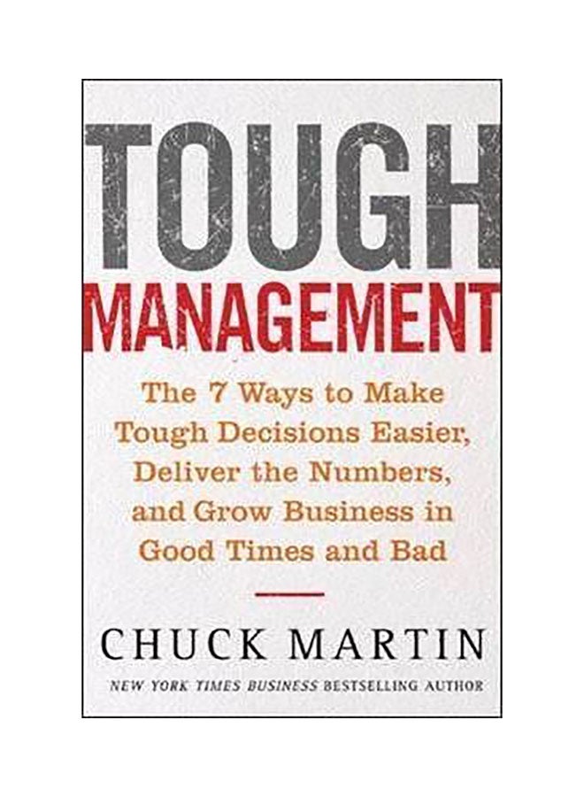 Tough Management: The 7 Winning Ways To Make Tough Decisions Easier, Deliver The Numbers, And Grow The Business In Good Times And Bad Hardcover English by Chuck Martin 