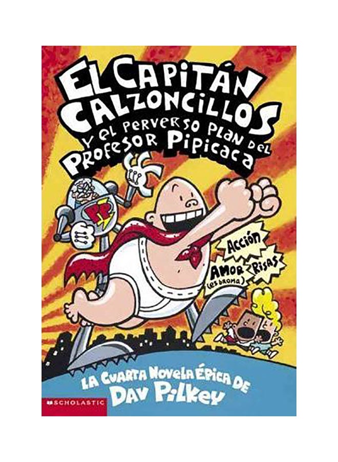El Capitan Calzoncillos Y El Perverso Plan Del Profesor Pipicaca (Captain Underpants #4), Volume 4 : (Spanish Language Edition Of Captain Underpants And The Perilous Plot Of Professor Poopypants) Paperback Spanish by Dav Pilkey 