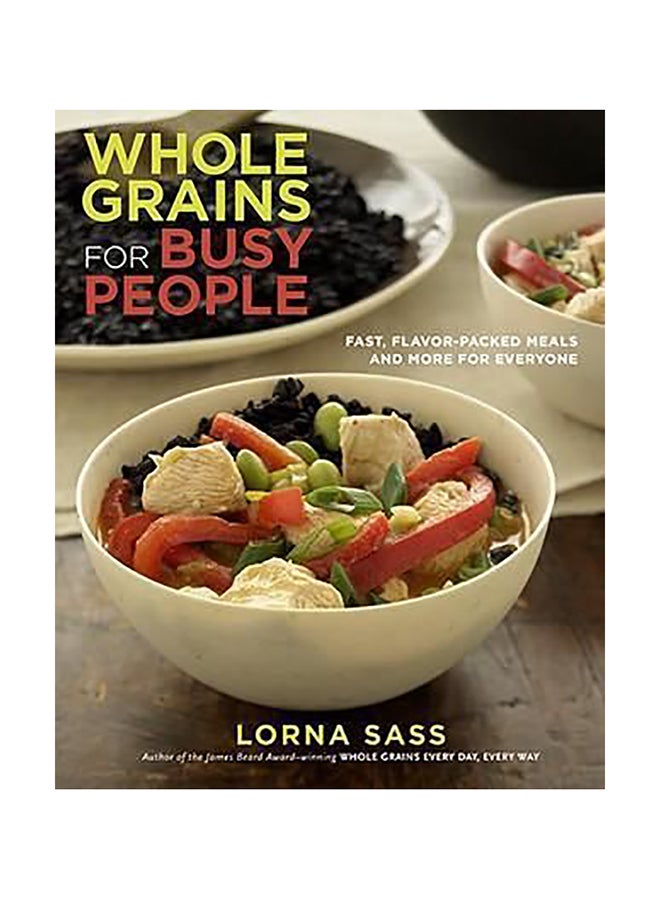 Whole Grains For Busy People : Fast, Flavor-Packed Meals And More For Everyone Paperback English by Lorna J Sass