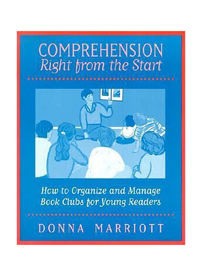 Comprehension Right From The Start : How To Organize And Manage Book Clubs For Young Readers Paperback English by Donna Marriott - 01032018