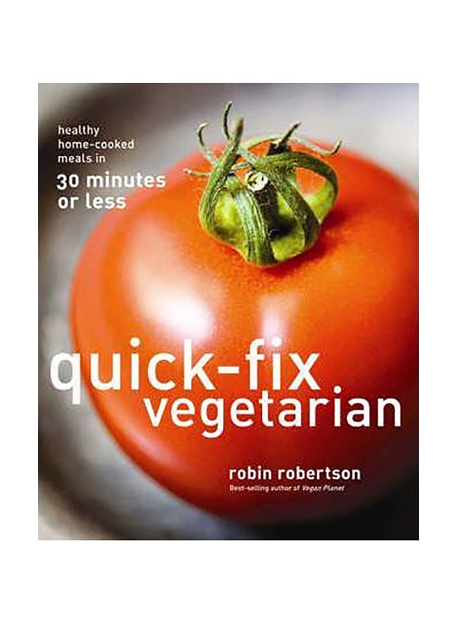 Quick-Fix Vegetarian : Healthy Home-Cooked Meals In 30 Minutes Or Less Paperback English by Robin Robertson