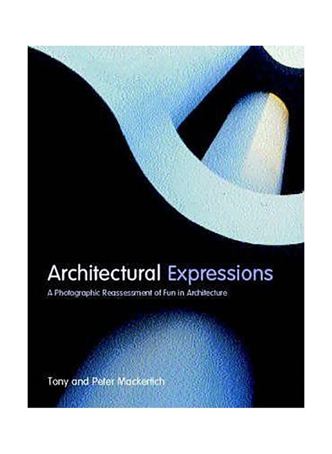 Architectural Expressions : A Photographic Reassessment Of Fun In Architecture Paperback English by Tony Mackertich