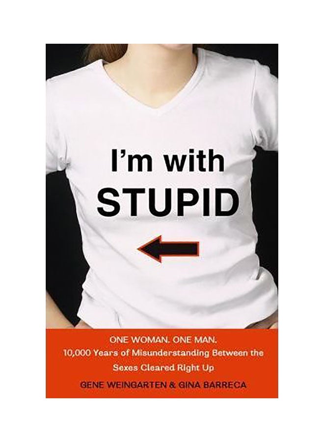 I'm With Stupid : One Man. One Woman. 10,000 Years Of Misunderstanding Between The Sexes Cleared Right Up Paperback English by Gene Weingarten - 01032018 