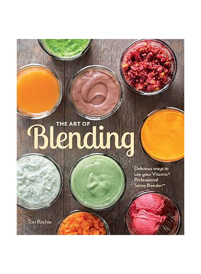 The Art Of Blending : Delicious Ways To Use Your Vitamix(R) Professional Series(Tm) Blender Hardcover English by Tori Ritchie