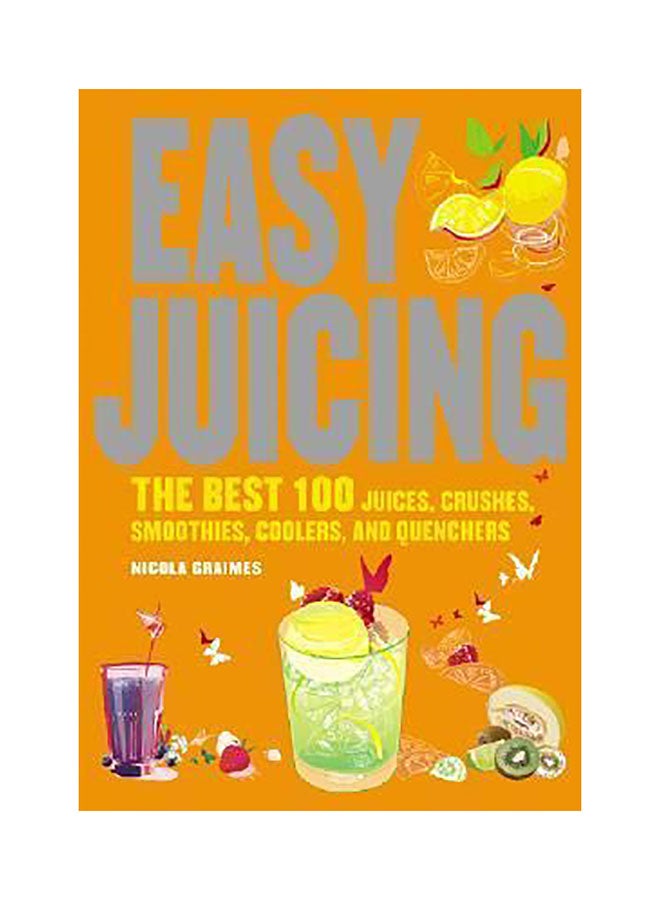 Easy Juicing : The Best 100 Juices, Crushes, Smoothies, Coolers, And Quenchers Paperback English by Nicola Graimes 
