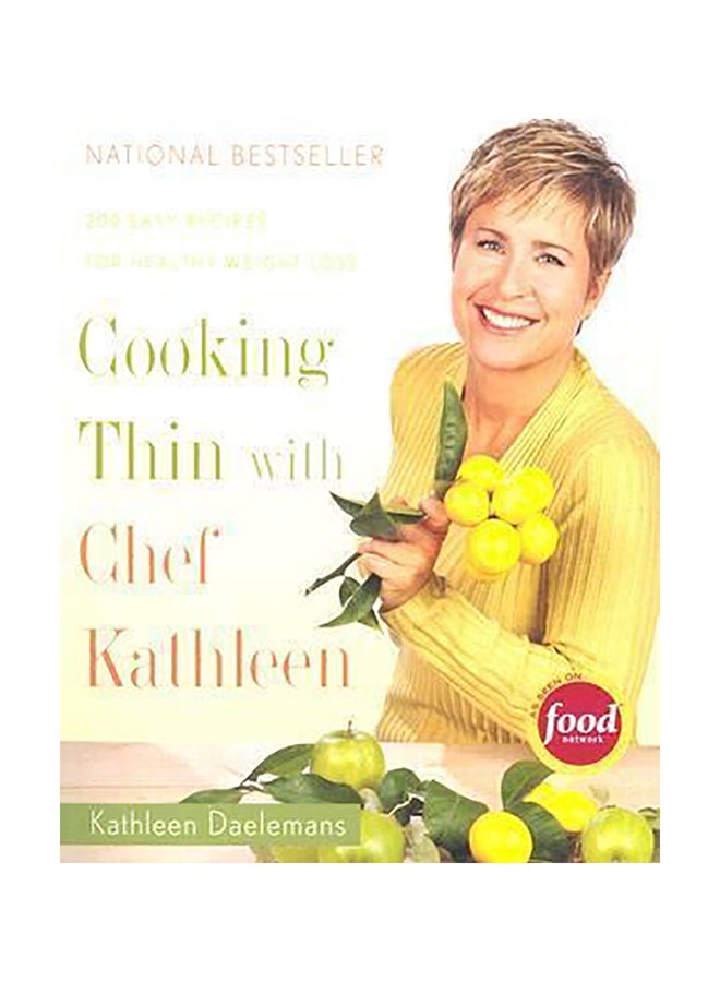 Cooking Thin With Chef Kathleen : 200 Easy Recipes For Healthy Weight Loss Paperback English by Kathleen Daelemans