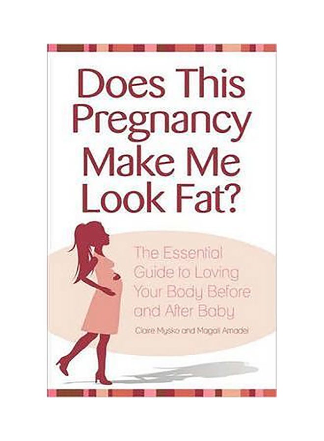Does This Pregnancy Make Me Look Fat? : The Essential Guide To Loving Your Body During Pregnancy And After Baby Paperback English by Claire Mysko