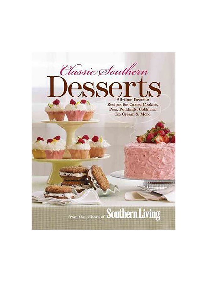Classic Southern Desserts: All-Time Favorite Recipes For Cakes, Cookies, Pies, Puddings, Cobblers, Ice Cream & More Hardcover English by Editors of Southern Living Magazine 