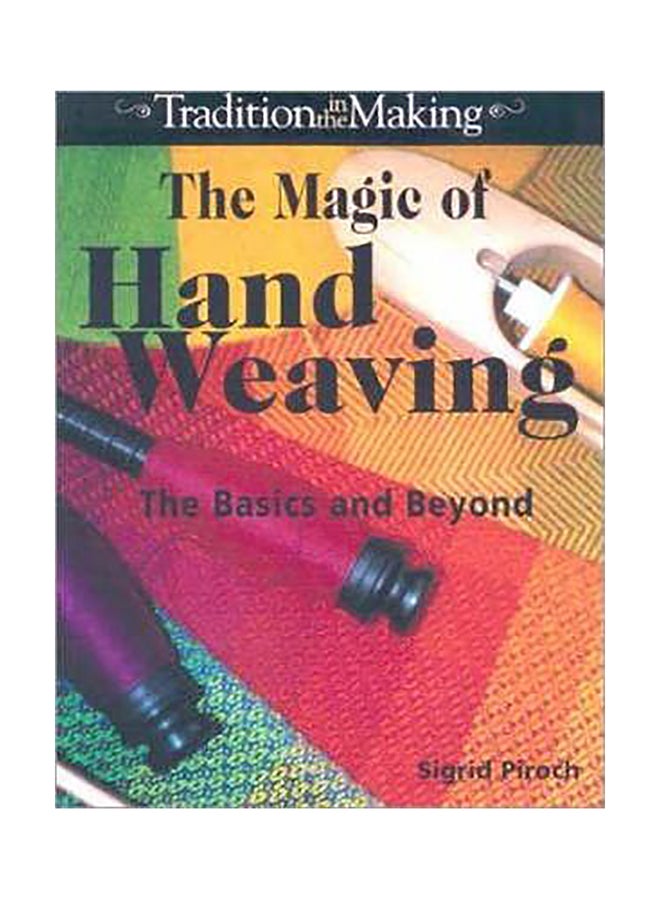 The Magic Of Hand Weaving : The Basics And Beyond Paperback English by Sigrid Piroch - 01032018