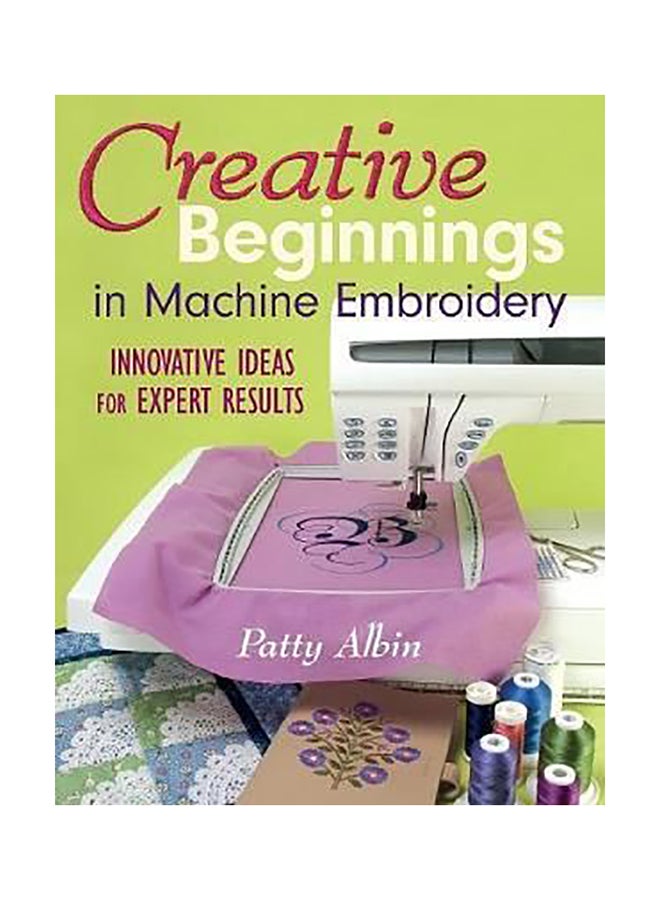 Creative Beginnings In Machine Embroidery English by Patty Albin 