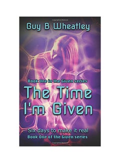 The Time I'm Given: Six days to make it real Paperback English by Guy B. Wheatley - 01-Jan-2015