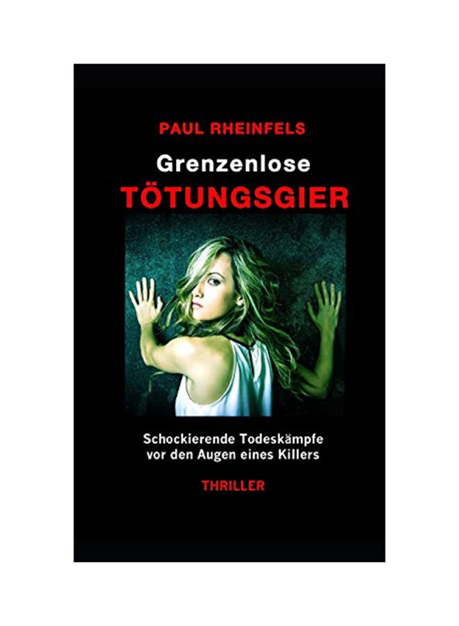 Grenzenlose Tötungsgier: Schockierende Todeskämpfe Vor Den Augen Eines Killers paperback german - 01-Jan-2015 