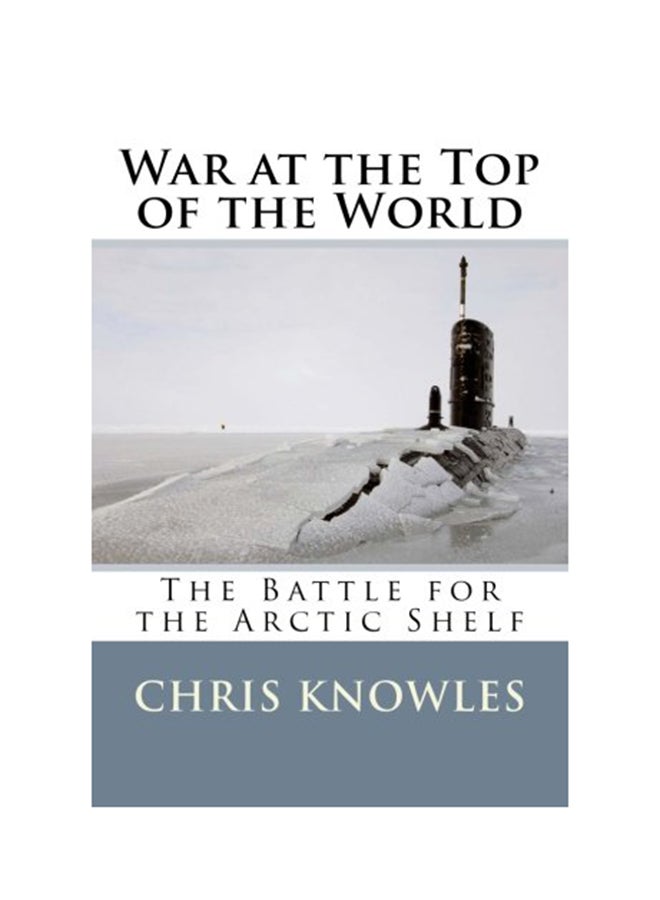 War At The Top Of The World: The Battle For The Arctic Shelf paperback english - 01-Jan-2015 