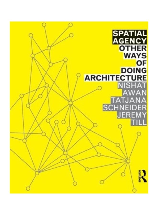 Spatial Agency Other Ways Of Doing Architecture Paperback English by Nishat Awan - 2011 