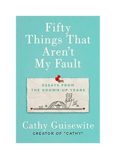 Fifty Things That Aren't My Fault: Essays From The Grown-Up Years Hardcover English by Cathy Guisewite - 4 Apr 2019 - v1607153620/N26859323A_1