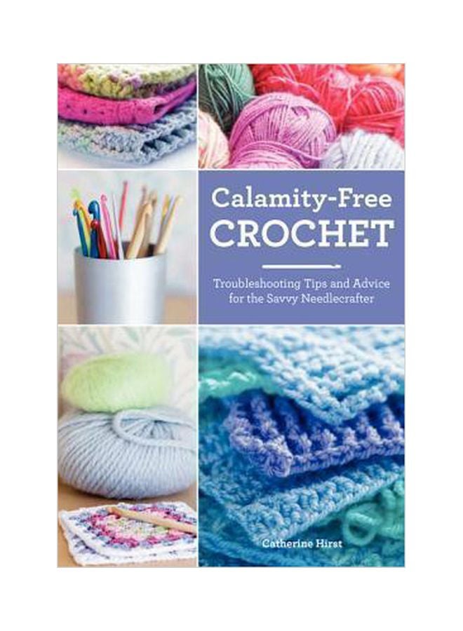 Calamity-Free Crochet : Troubleshooting Tips And Advice ForThe Savvy Needlecrafter Hardcover English by Catherine Hirst - 41681