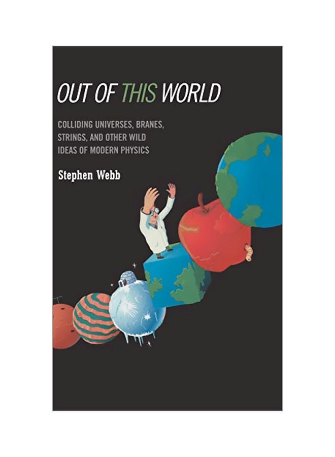 Out Of This World: Colliding Universes, Branes, Strings, And Other Wild Ideas Of Modern Physics Paperback English by Stephen Webb - 25 May 2004