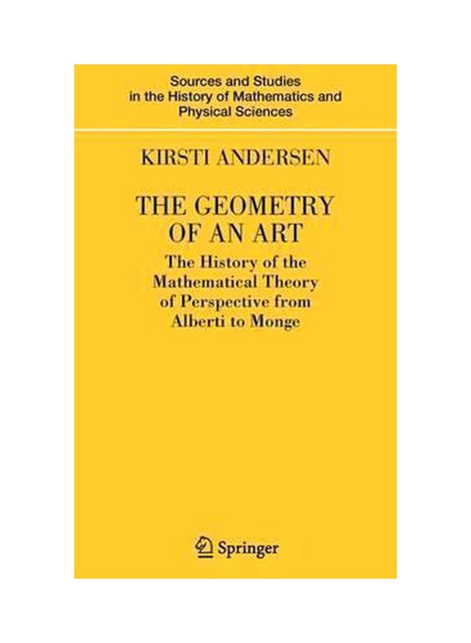 The Geometry Of An Art: The History Of The Mathematical Theory Of Perspective From Alberti To Monge Hardcover English by Kirsti Andersen - 07 Dec 2006 