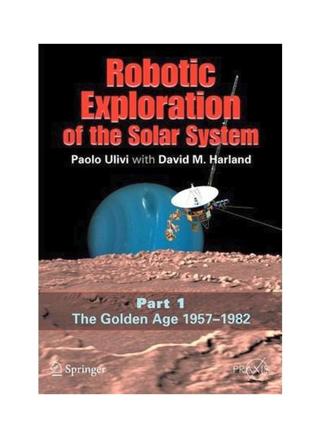 Robotic Exploration Of The Solar System : Part I: The Golden Age 1957-1982 Paperback English by Paolo Ulivi - 23 Oct 2007 