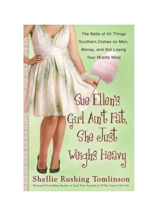 Sue Ellen's Girl Ain't Fat, She Just Weighs Heavy: The Belle Of All Things Southern Dishes On Men, Money, And Not Losing Your Midli Fe Mind Paperback English by Shellie Rushing Tomlinson - 3 May 2011 